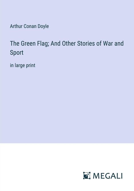 Sir Arthur Conan Doyle: The Green Flag; And Other Stories of War and Sport, Buch