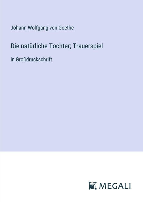 Johann Wolfgang von Goethe: Die natürliche Tochter; Trauerspiel, Buch