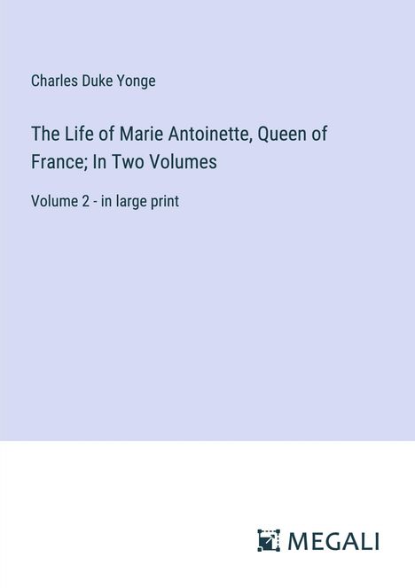 Charles Duke Yonge: The Life of Marie Antoinette, Queen of France; In Two Volumes, Buch