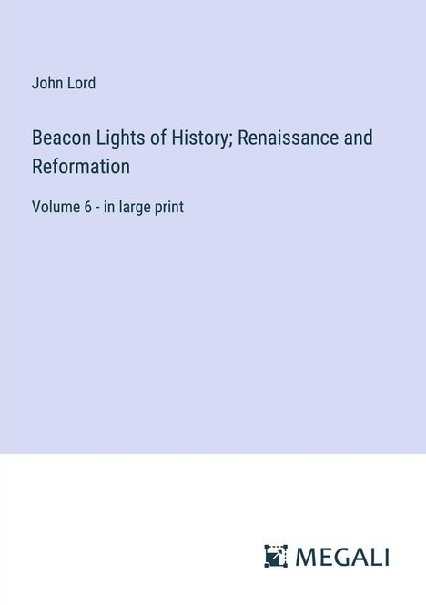 John Lord: Beacon Lights of History; Renaissance and Reformation, Buch