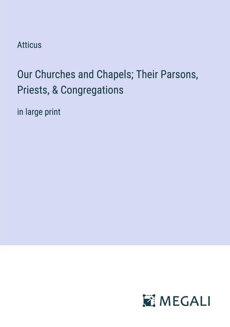 Atticus: Our Churches and Chapels; Their Parsons, Priests, &amp; Congregations, Buch