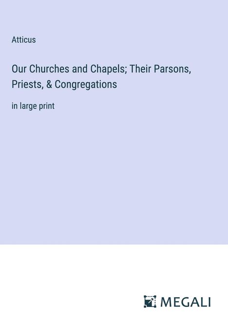 Atticus: Our Churches and Chapels; Their Parsons, Priests, &amp; Congregations, Buch