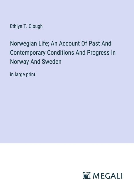 Ethlyn T. Clough: Norwegian Life; An Account Of Past And Contemporary Conditions And Progress In Norway And Sweden, Buch