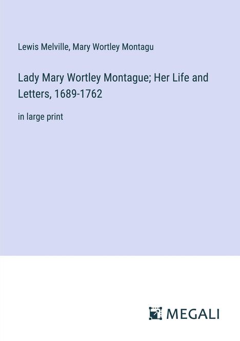 Lewis Melville: Lady Mary Wortley Montague; Her Life and Letters, 1689-1762, Buch