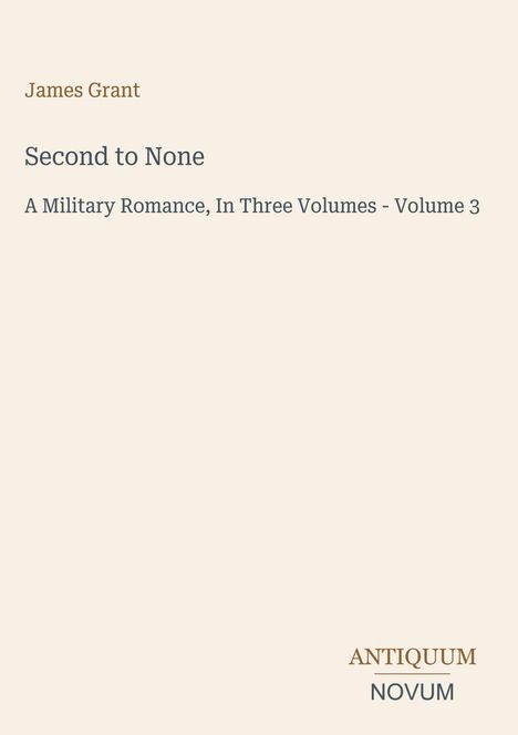 "James Grant, Second to None, A Military Romance, In Three Volumes - Volume 3" steht in der Mitte auf beigem Hintergrund.