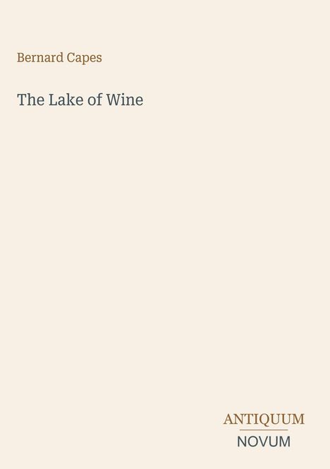 "Bernard Capes. The Lake of Wine. ANTIQUUM NOVUM." Schlichtes Design auf hellem Hintergrund.