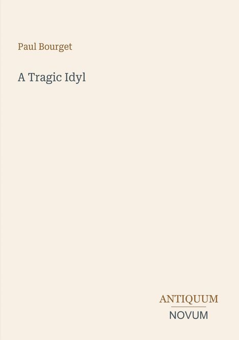 Paul Bourget, "A Tragic Idyl". Unten rechts in Grau und Braun: ANTIQUUM NOVUM. Schlichtes, minimalistisches Design.