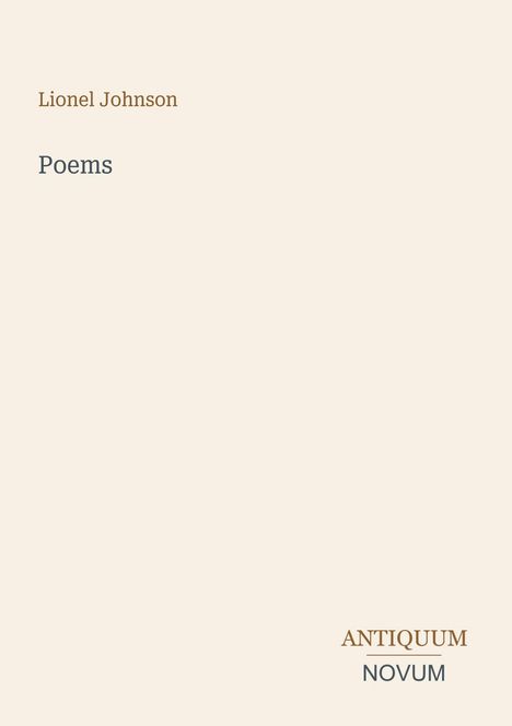 "Lionel Johnson", "Poems", "ANTIQUM", "NOVUM". Schlichte, minimalistische Gestaltung mit einem beigen Hintergrund.