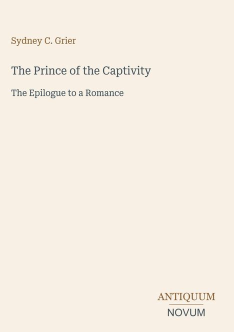 Buchtitel: "The Prince of the Captivity" von Sydney C. Grier. Untertitel: "The Epilogue to a Romance". Unten: "ANTIQUM NOVUM".
