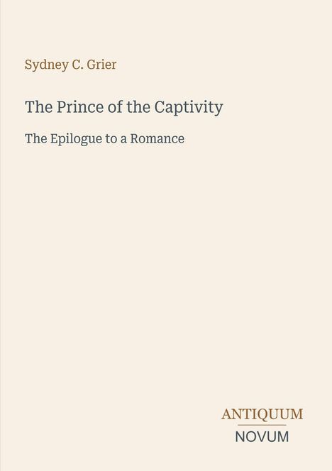 Text: "Sydney C. Grier, The Prince of the Captivity, The Epilogue to a Romance, ANTIQUUM NOVUM". Einfache Gestaltung, dezente Farben.