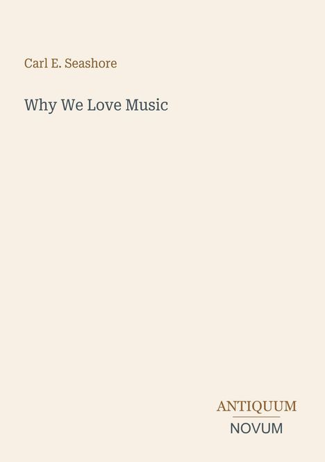 Text oben: "Carl E. Seashore", groß: "Why We Love Music", unten rechts: "ANTIQUM NOVUM". Schlichtes, helles Design.