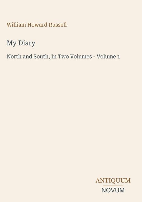 "William Howard Russell: My Diary. North and South, In Two Volumes - Volume 1. Antiquum Novum." Warme, minimalistische Gestaltung.