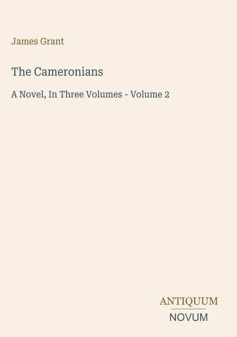James Grant, The Cameronians, A Novel, In Three Volumes - Volume 2. Unten steht „Antiquum Novum“. Schlichtes Design.