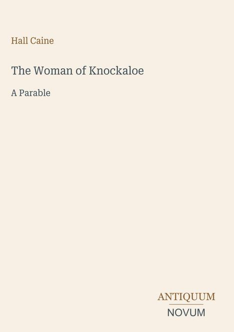 „Hall Caine“, „The Woman of Knockaloe“, „A Parable“. Unten rechts steht „Antiquum Novum“. Dezentes Layout.