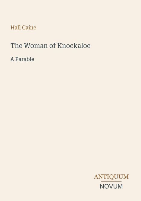 Hall Caine, The Woman of Knockaloe, A Parable. Unten rechts: ANTIQUUM NOVUM. Schlichtes Design, kein Bild.