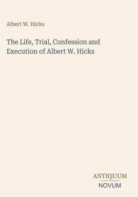 Titel: "The Life, Trial, Confession and Execution of Albert W. Hicks". Beige Hintergrund, zentrierte schwarze Schrift.