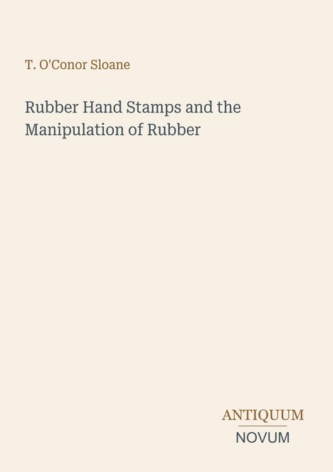 Text: "T. O'Conor Sloane. Rubber Hand Stamps and the Manipulation of Rubber. ANTIQUUM NOVUM." Schlichter, minimalistischer Stil.