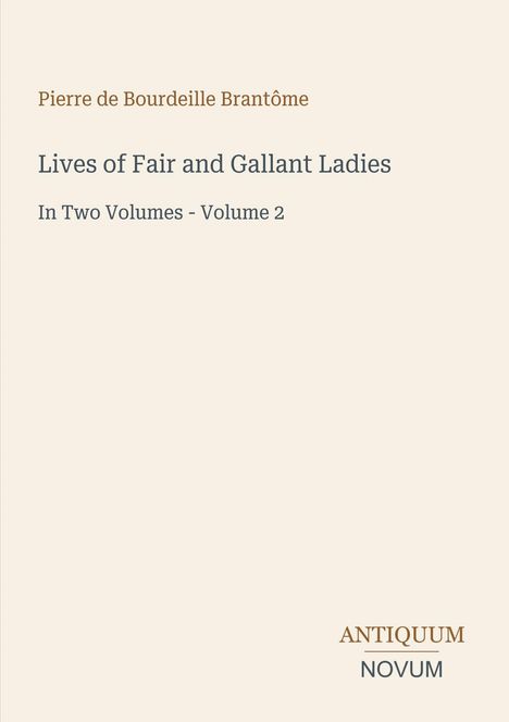 Text: "Pierre de Bourdeille Brantôme", "Lives of Fair and Gallant Ladies", "In Two Volumes - Volume 2", "ANTIQUM NOVUM". Dezentes Design.