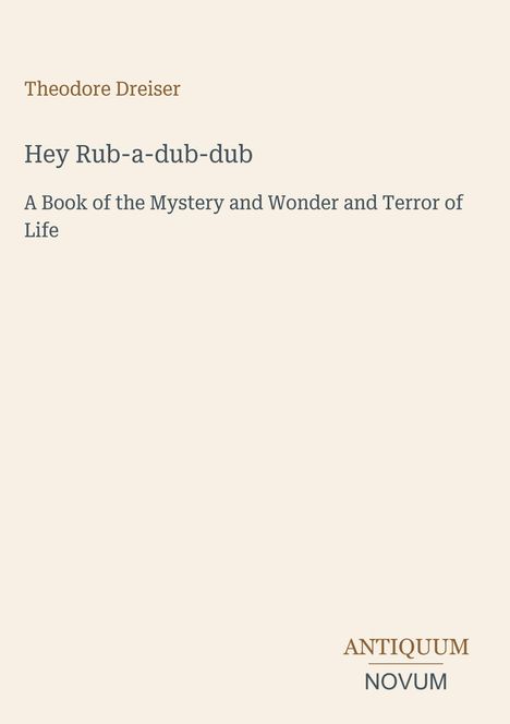 Text: 
1. Theodore Dreiser
2. Hey Rub-a-dub-dub
3. A Book of the Mystery and Wonder and Terror of Life 
4. ANTIQUUM NOVUM

Ein einfaches, elegantes Cover.