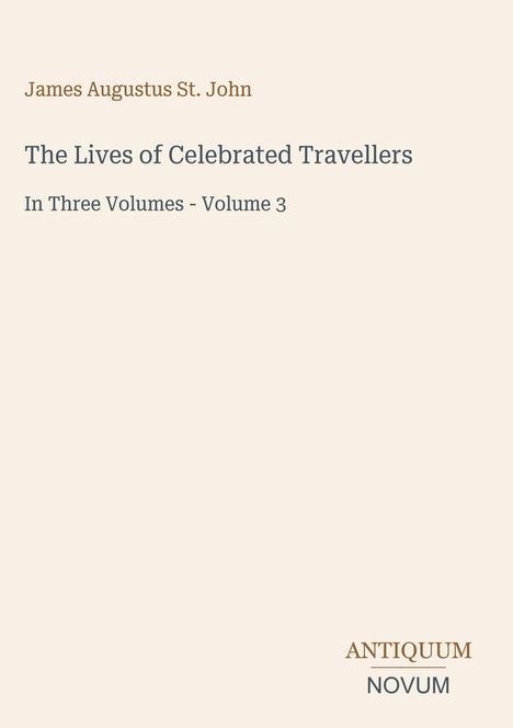 "James Augustus St. John, The Lives of Celebrated Travellers, In Three Volumes - Volume 3" steht zentriert auf beigem Hintergrund.
