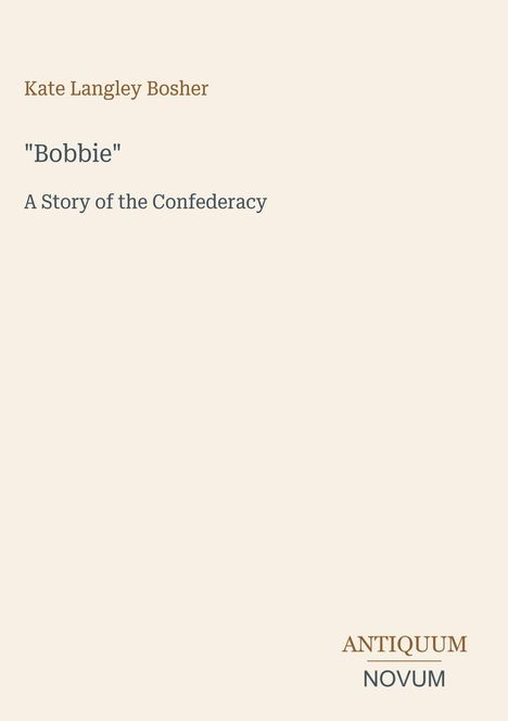 „Kate Langley Bosher: 'Bobbie' - A Story of the Confederacy”. Unten rechts steht „ANTIQUM NOVUM“ in stilisierter Schrift.