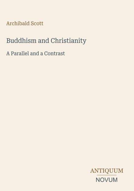 Text: Oben links "Archibald Scott". Titel: "Buddhism and Christianity: A Parallel and a Contrast". Unten rechts: Logo "ANTIQUM NOVUM". Beigefarbener Hintergrund.
