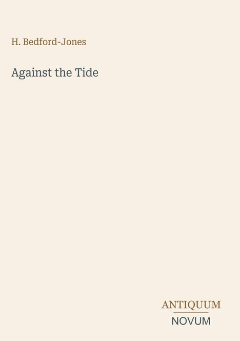 H. Bedford-Jones, Against the Tide. Unten rechts steht Antiquum Novum. Schlichter, cremefarbener Hintergrund.