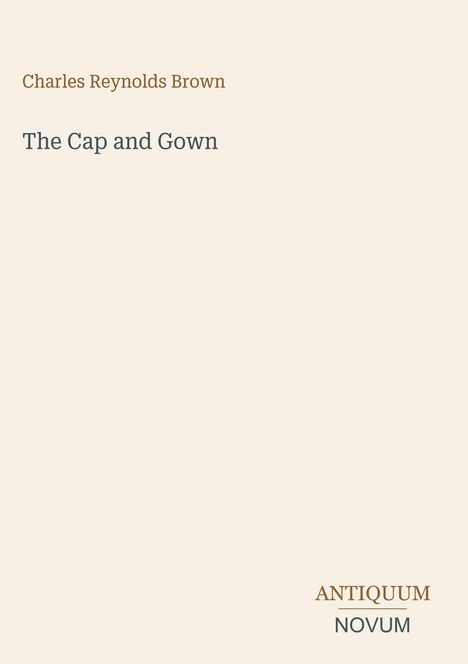 Text: "Charles Reynolds Brown, The Cap and Gown, ANTIQUUM NOVUM." Schlichte, helle Gestaltung.
