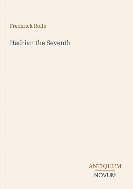 "Frederick Rolfe: Hadrian the Seventh", darunter "ANTIQUM NOVUM". Schlichtes Cover in Beige.