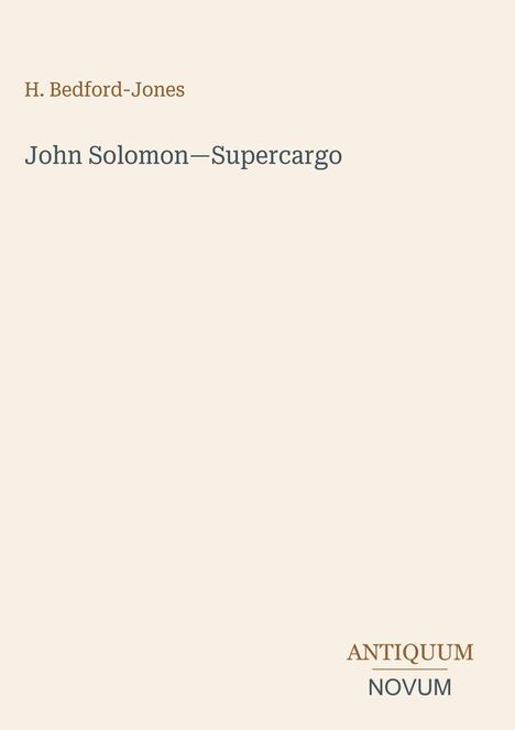 Der Text lautet: "H. Bedford-Jones, John Solomon—Supercargo, ANTIQUUM NOVUM". Schlichtes, cremefarbenes Design.