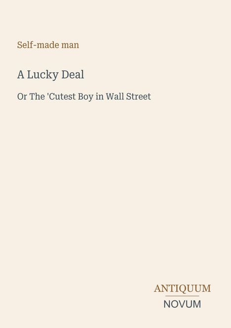 Titel: "A Lucky Deal", Untertitel: "Or The 'Cutest Boy in Wall Street", oben: "Self-made man", unten: Logo "ANTIQUM NOVUM".