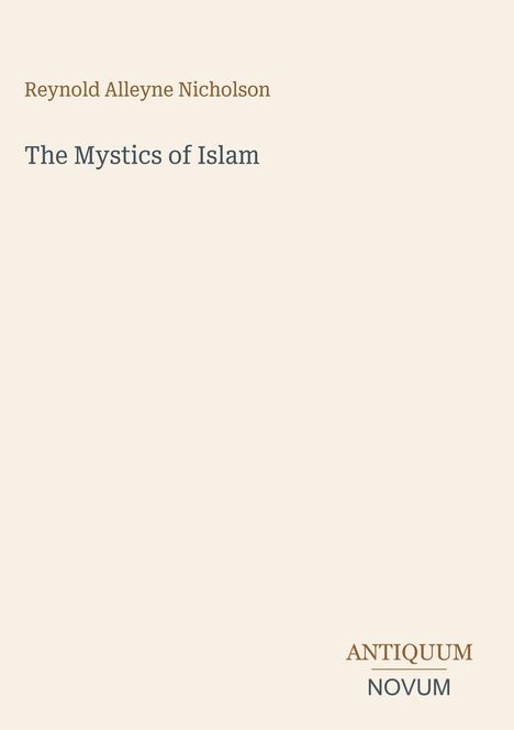Reynold Alleyne Nicholson, The Mystics of Islam. Unten rechts steht ANTIQUUM NOVUM. Beigefarbener Hintergrund.