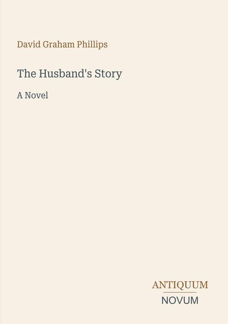 David Graham Phillips. The Husband's Story. A Novel. Antiquum Novum Logo unten rechts. Heller Hintergrund.