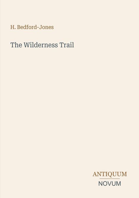 H. Bedford-Jones: "The Wilderness Trail." Unten rechts steht "ANTIQUM NOVUM". Heller Hintergrund, minimalistisches Design.