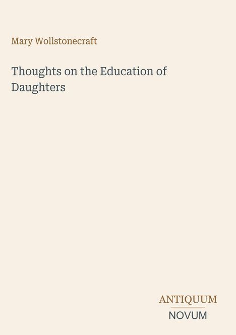 „Mary Wollstonecraft, Thoughts on the Education of Daughters“. Unten steht „ANTIQUM NOVUM“. Hellbeiger Hintergrund.