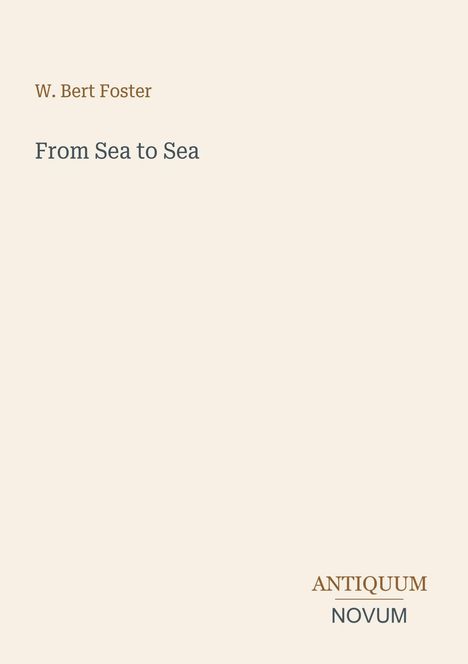 „W. Bert Foster“, „From Sea to Sea“, „ANTIQUM NOVUM“. Minimalistisches Design auf hellem Hintergrund.
