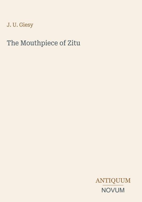 Text: "J. U. Giesy", "The Mouthpiece of Zitu", "ANTIQUM NOVUM". Schlichtes Layout auf beigem Hintergrund.