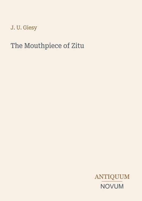 Text: "J. U. Giesy" oben, "The Mouthpiece of Zitu" mittig, "ANTIQUM NOVUM" unten rechts. Hintergrund einfarbig.