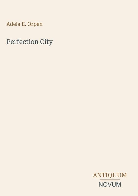 Der Text „Adela E. Orpen“ und „Perfection City“ steht im Fokus, darunter das Wortpaar „ANTIQUM NOVUM“. Beiger Hintergrund.