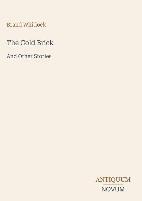 "Brand Whitlock, The Gold Brick And Other Stories. ANTIQUUM NOVUM. Ein schlichtes, elegantes Buchcover."