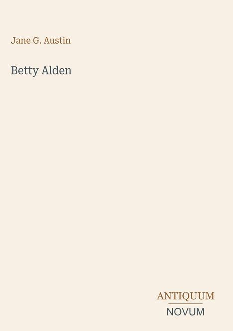 Text: „Jane G. Austin”, „Betty Alden“, „ANTIQUM NOVUM“. Schlichte, beige Hintergrundgestaltung.