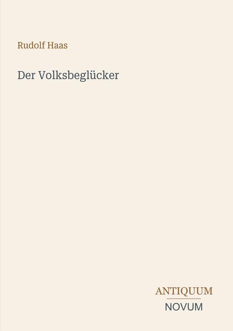 "Rudolf Haas, Der Volksbeglücker" steht oben; unten: "ANTIQUM NOVUM". Schlichtes, minimalistisches Design.