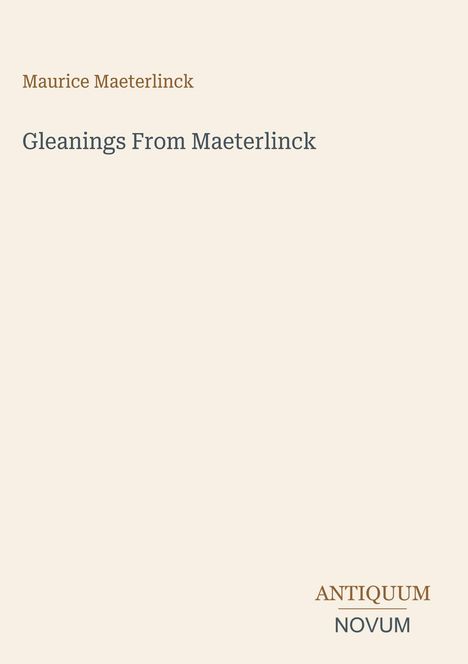 Oben steht "Maurice Maeterlinck", in der Mitte "Gleanings From Maeterlinck" und unten "ANTIQUM NOVUM". Schlichtes Design.