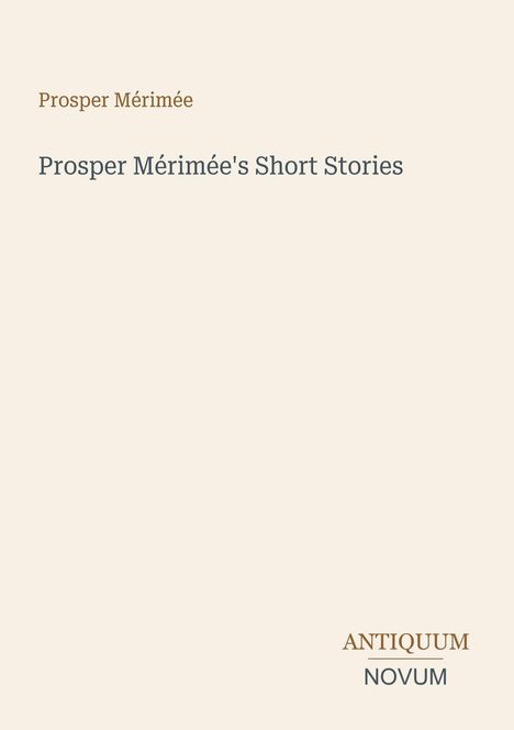 Titel: "Prosper Mérimée's Short Stories". Autor: Prosper Mérimée. Logo: Antiquum Novum. Schlichtes Design.