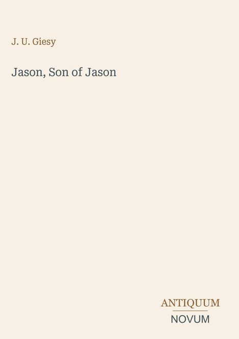 Text oben links: "J. U. Giesy". Titel: "Jason, Son of Jason". Unten rechts: "ANTIQUM NOVUM". Beigefarbener Hintergrund.