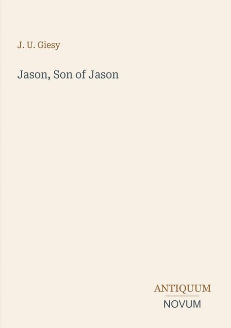 Text: "J. U. Giesy", "Jason, Son of Jason", "ANTIQUM NOVUM". Schlichtes Design auf cremefarbenem Hintergrund.