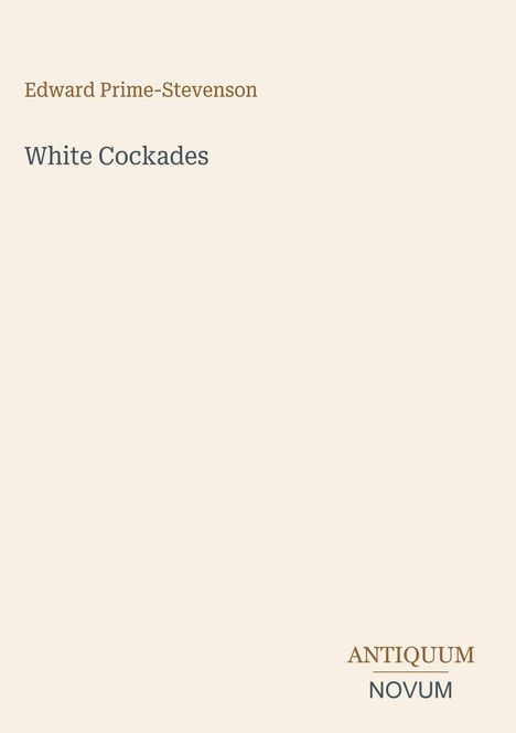 Edward Prime-Stevenson, White Cockades, ANTIQUUM NOVUM. Schlichtes Design mit hellem Hintergrund.
