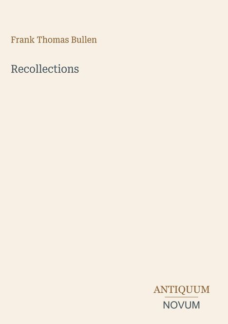 Frank Thomas Bullen, Recollections. Unten rechts: ANTIQUUM NOVUM. Hellbeiger Hintergrund, einfache Gestaltung.