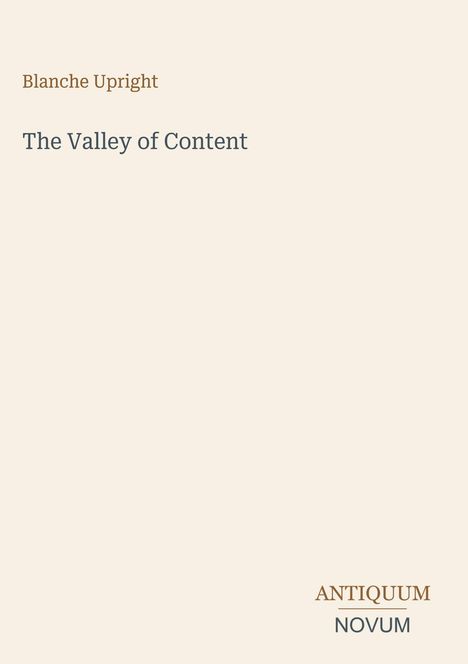 Text: "Blanche Upright, The Valley of Content, ANTIQUUM NOVUM." Schlichtes Design mit beigem Hintergrund.