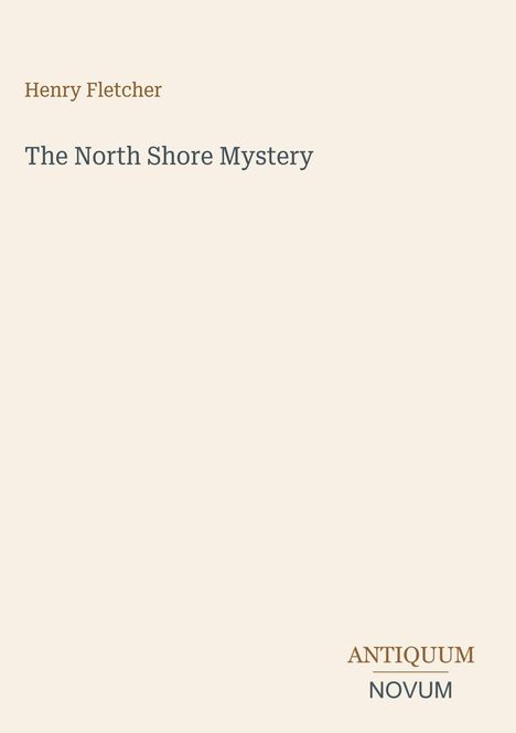 Henry Fletcher, The North Shore Mystery, Antiquum Novum. Schlichtes Design auf beigem Hintergrund.